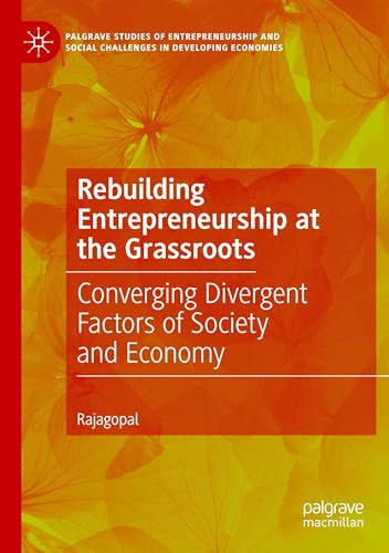 Rebuilding Entrepreneurship at the Grassroots: Converging Divergent Factors of Society and Economy (Palgrave Studies of Entrepreneurship and Social Challenges in Developing Economies) von Palgrave Macmillan