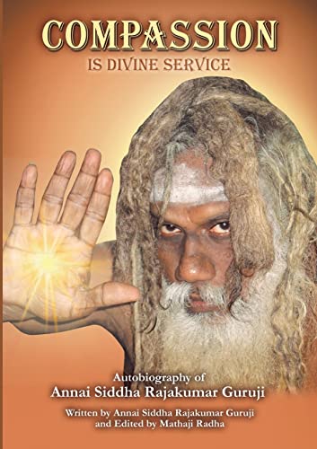 Compassion is Divine Service: Autobiography of Annai Siddha Rajakumar Guruji: Autobiography of Annai Siddha Rajakumar Guruji von Lulu Publishing Services