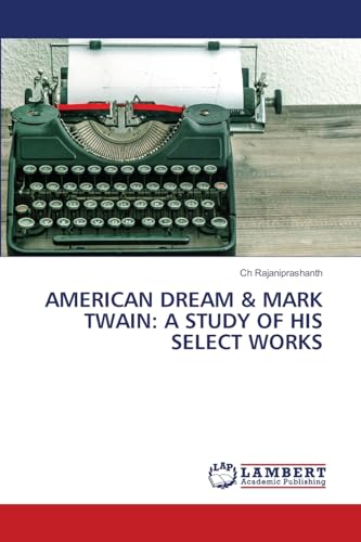 AMERICAN DREAM & MARK TWAIN: A STUDY OF HIS SELECT WORKS: DE von LAP LAMBERT Academic Publishing