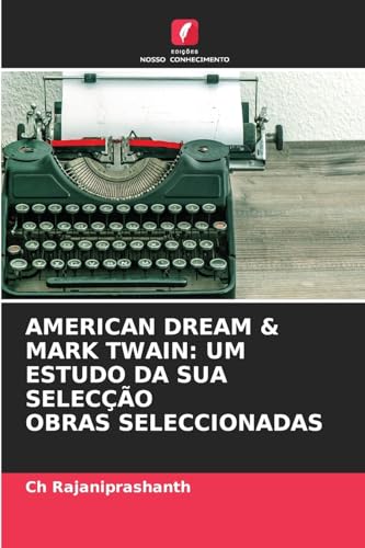 AMERICAN DREAM & MARK TWAIN: UM ESTUDO DA SUA SELECÇÃO OBRAS SELECCIONADAS von Edições Nosso Conhecimento