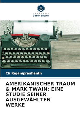 AMERIKANISCHER TRAUM & MARK TWAIN: EINE STUDIE SEINER AUSGEWÄHLTEN WERKE von Verlag Unser Wissen