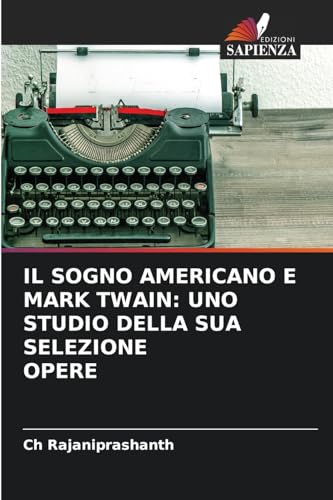 IL SOGNO AMERICANO E MARK TWAIN: UNO STUDIO DELLA SUA SELEZIONE OPERE von Edizioni Sapienza