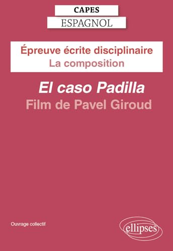 CAPES Espagnol 2025 - Épreuve écrite disciplinaire - La composition - Pavel GIROUD, El caso Padilla [Film]: El caso Padilla (2022) - Film de Pavel Giroud (CAPES/AGREGATION) von Ellipses