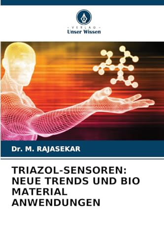 TRIAZOL-SENSOREN: NEUE TRENDS UND BIO MATERIAL ANWENDUNGEN: DE von Verlag Unser Wissen