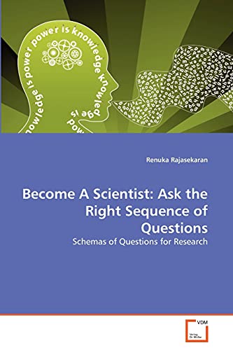 Become A Scientist: Ask the Right Sequence of Questions: Schemas of Questions for Research Become A Scientist: Ask the Right Sequence of Questions: Schemas of Questions for Research
