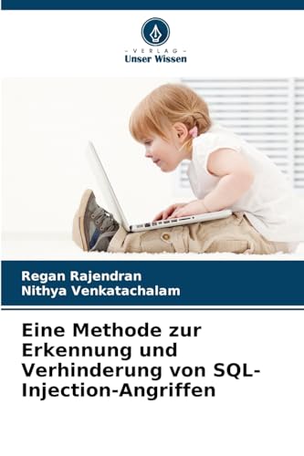 Eine Methode zur Erkennung und Verhinderung von SQL-Injection-Angriffen von Verlag Unser Wissen