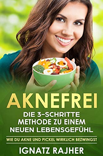 Aknefrei: Die 3-Schritte Methode zu einem neuen Lebensgefühl (Wie du Akne und Pickel wirklich bezwingst)