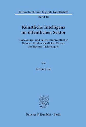 Künstliche Intelligenz im öffentlichen Sektor.: Verfassungs- und datenschutzrechtlicher Rahmen für den staatlichen Einsatz intelligenter Technologien. (Internetrecht und Digitale Gesellschaft)