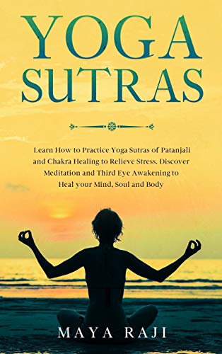 Yoga Sutras: Learn How to Practice Yoga Sutras of Patanjali and Chakra Healing to Relieve Stress. Discover Meditation and Third Eye Awakening to Heal your Mind, Soul and Body von Double M International Ltd