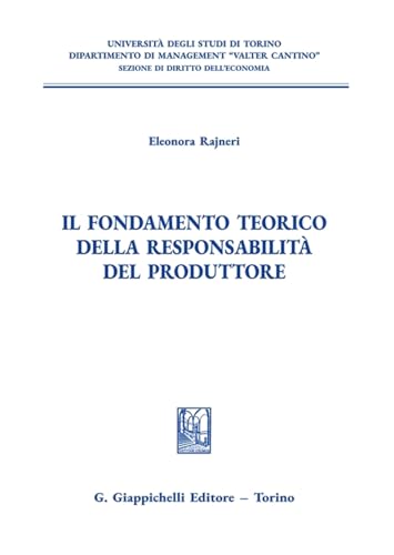 Il fondamento teorico della responsabilità del produttore (Università di Torino. Dipartimento di management. Sez. di diritto dell'economia) von Giappichelli