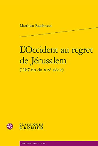 L'occident Au Regret De Jerusalem (Histoire Culturelle, 15)