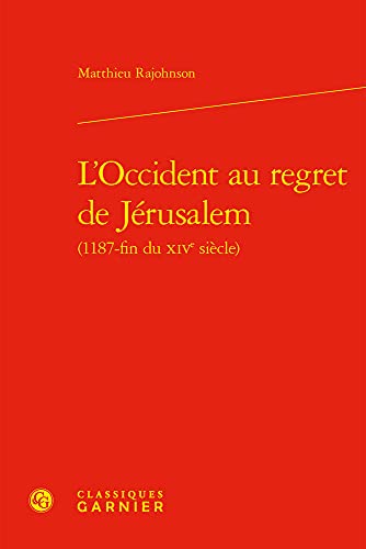 L'Occident Au Regret de Jerusalem (Histoire Culturelle) von Classiques Garnier