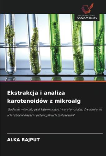 Ekstrakcja i analiza karotenoidów z mikroalg: "Badanie mikroalg pod kątem nowych karotenoidów: Zrozumienie ich różnorodności i potencjalnych ... ich ró¿norodno¿ci i potencjalnych zastosowa¿" von Wydawnictwo Nasza Wiedza