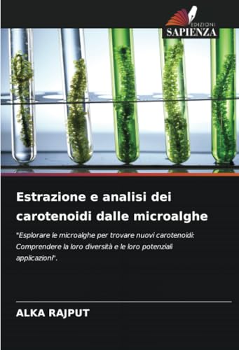 Estrazione e analisi dei carotenoidi dalle microalghe: "Esplorare le microalghe per trovare nuovi carotenoidi: Comprendere la loro diversità e le loro potenziali applicazioni". von Edizioni Sapienza