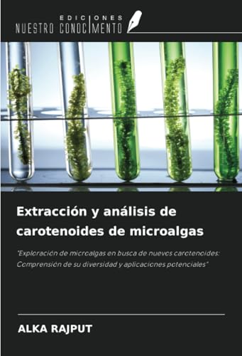 Extracción y análisis de carotenoides de microalgas: "Exploración de microalgas en busca de nuevos carotenoides: Comprensión de su diversidad y aplicaciones potenciales" von Ediciones Nuestro Conocimiento