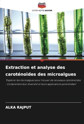 Extraction et analyse des caroténoïdes des microalgues: "Explorer les microalgues pour trouver de nouveaux caroténoïdes : Comprendre leur diversité et leurs applications potentielles" von Editions Notre Savoir