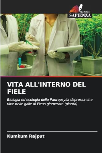VITA ALL'INTERNO DEL FIELE: Biologia ed ecologia della Pauropsylla depressa che vive nelle galle di Ficus glomerata (pianta) von Edizioni Sapienza