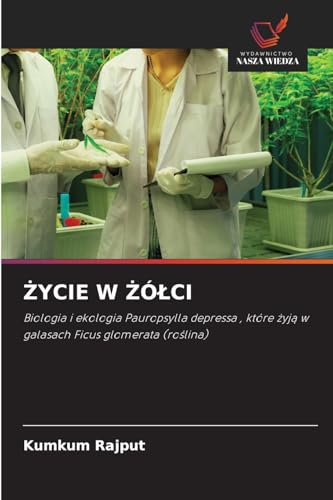 ¿YCIE W ¿ӿCI: Biologia i ekologia Pauropsylla depressa , które ¿yj¿ w galasach Ficus glomerata (ro¿lina) von Wydawnictwo Nasza Wiedza