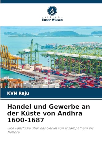 Handel und Gewerbe an der Küste von Andhra 1600-1687: Eine Fallstudie über das Gebiet von Nizampatnam bis Nellore von Verlag Unser Wissen