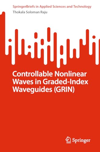 Controllable Nonlinear Waves in Graded-Index Waveguides (GRIN) (SpringerBriefs in Applied Sciences and Technology) von Springer