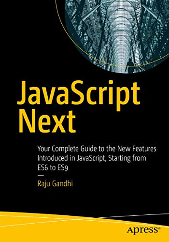 JavaScript Next: Your Complete Guide to the New Features Introduced in JavaScript, Starting from ES6 to ES9 von Apress