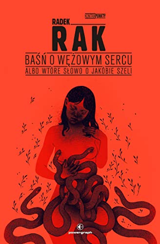 Baśń o wężowym sercu albo wtóre słowo o Jakóbie Szeli (KONTRAPUNKTY)