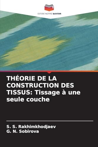 THÉORIE DE LA CONSTRUCTION DES TISSUS: Tissage à une seule couche von Editions Notre Savoir