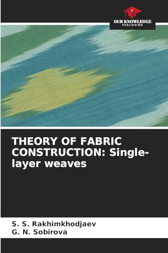THEORY OF FABRIC CONSTRUCTION: Single-layer weaves von Our Knowledge Publishing