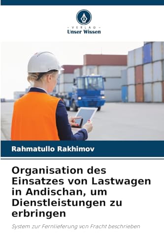 Organisation des Einsatzes von Lastwagen in Andischan, um Dienstleistungen zu erbringen: System zur Fernlieferung von Fracht beschrieben von Verlag Unser Wissen