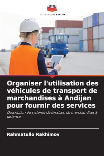 Organiser l'utilisation des véhicules de transport de marchandises à Andijan pour fournir des services: Description du système de livraison de marchandises à distance von Editions Notre Savoir