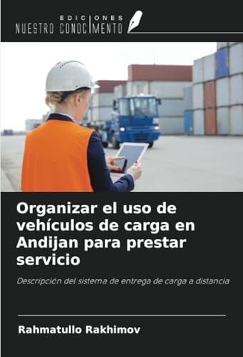 Organizar el uso de vehículos de carga en Andijan para prestar servicio: Descripción del sistema de entrega de carga a distancia von Ediciones Nuestro Conocimiento