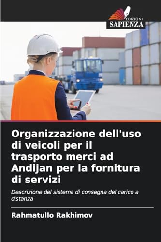 Organizzazione dell'uso di veicoli per il trasporto merci ad Andijan per la fornitura di servizi: Descrizione del sistema di consegna del carico a distanza von Edizioni Sapienza