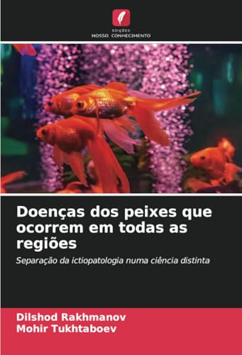 Doenças dos peixes que ocorrem em todas as regiões: Separação da ictiopatologia numa ciência distinta von Edições Nosso Conhecimento