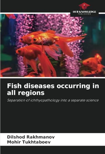 Fish diseases occurring in all regions: Separation of ichthyopathology into a separate science von Our Knowledge Publishing