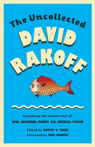 The Uncollected David Rakoff: Including the entire text of Love, Dishonor, Marry, Die, Cherish, Perish (Anchor Books Original)