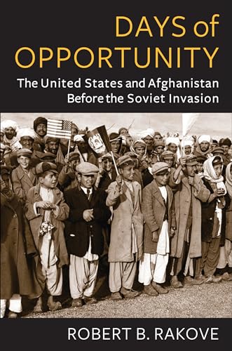 Days of Opportunity: The United States and Afghanistan Before the Soviet Invasion (Global America)