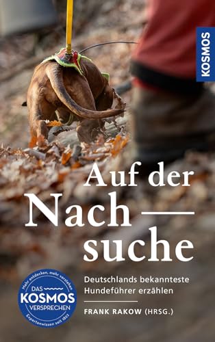 Auf der Nachsuche: Deutschlands bekannteste Nachsuchenführer erzählen; packende Erzählungen über die Erlebnisse von Hundeführern mit ihren Schweißhunden auf der Roten Fährte Auf der Nachsuche: Deutschlands bekannteste Nachsuchenführer erzählen; packende Erzählungen über die Erlebnisse von Hundeführern mit ihren Schweißhunden auf der Roten Fährte