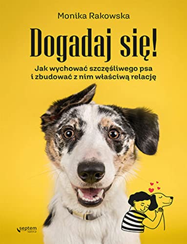 Dogadaj się!: Jak wychować szczęśliwego psa i zbudować z nim właściwą relację