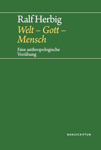 Welt – Gott – Mensch: Eine anthropologische Vorübung von Manuscriptum