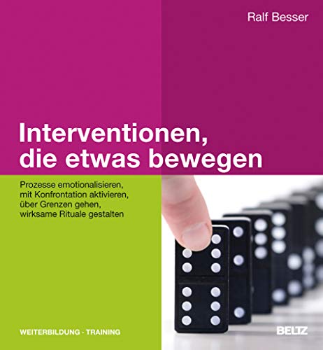 Interventionen, die etwas bewegen: Prozesse emotionalisieren, mit Konfrontation aktivieren, über Grenzen gehen, wirksame Rituale gestalten (Beltz Weiterbildung) von Beltz GmbH, Julius