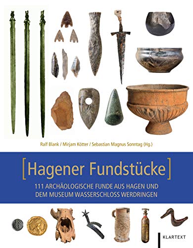 Hagener Fundstücke: 111 archäologische Funde aus Hagen und dem Museum Wasserschloss Werdringen von Klartext Verlag