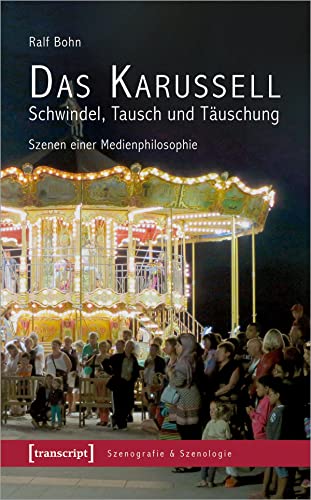 Das Karussell - Schwindel, Tausch und Täuschung: Szenen einer Medienphilosophie (Szenografie & Szenologie) von Transcript Verlag