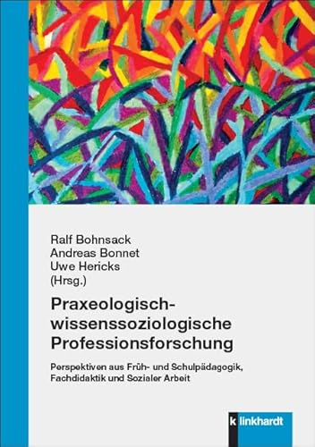 Praxeologisch-wissenssoziologische Professionsforschung: Perspektiven aus Früh- und Schulpädagogik, Fachdidaktik und Sozialer Arbeit von Klinkhardt, Julius