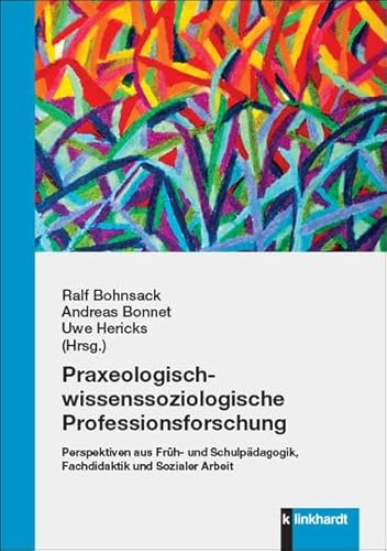 Praxeologisch-wissenssoziologische Professionsforschung: Perspektiven aus Früh- und Schulpädagogik, Fachdidaktik und Sozialer Arbeit Praxeologisch-wissenssoziologische Professionsforschung: Perspektiven aus Früh- und Schulpädagogik, Fachdidaktik und Sozialer Arbeit