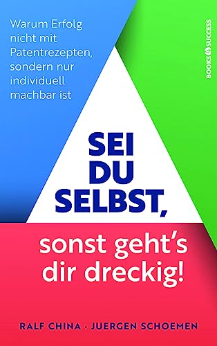 Sei du selbst, sonst geht's dir dreckig!: Warum Erfolg nicht mit Patentrezepten sondern nur individuell machbar ist von BOOKS4SUCCESS