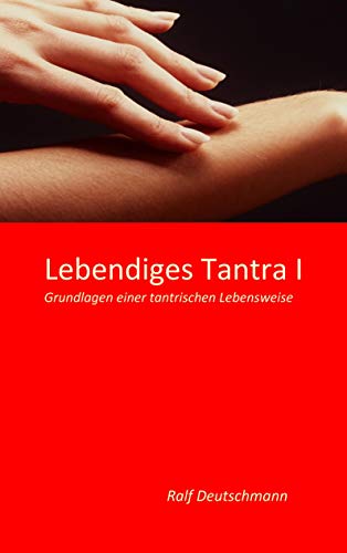 Lebendiges Tantra I: Grundlagen einer tantrischen Lebensweise von Books on Demand GmbH