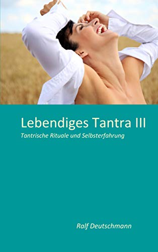 Lebendiges Tantra III: Tantrische Rituale und Selbsterfahrung von Books on Demand GmbH