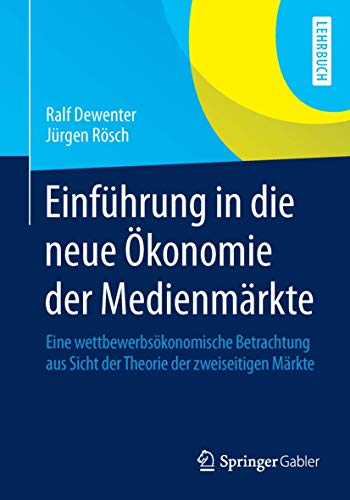 Einführung in die neue Ökonomie der Medienmärkte: Eine wettbewerbsökonomische Betrachtung aus Sicht der Theorie der zweiseitigen Märkte von Springer