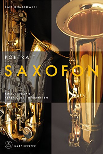 Portrait Saxofon: Kultur · Praxis · Repertoire · Interpreten (Instrumenten-Portraits) von Bärenreiter Verlag Kasseler Großauslieferung