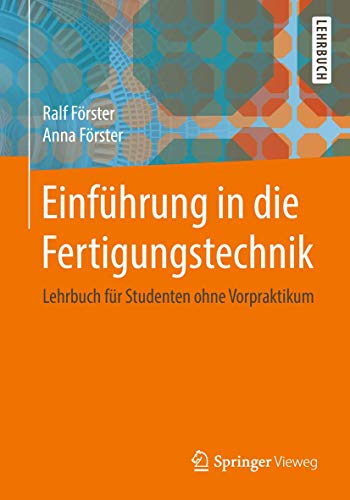 Einführung in die Fertigungstechnik: Lehrbuch für Studenten ohne Vorpraktikum von Springer Vieweg